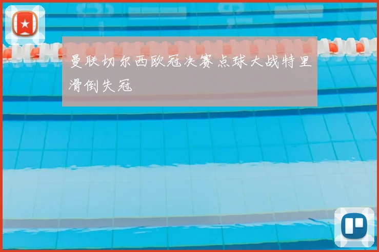 曼联切尔西欧冠决赛点球大战特里滑倒失冠