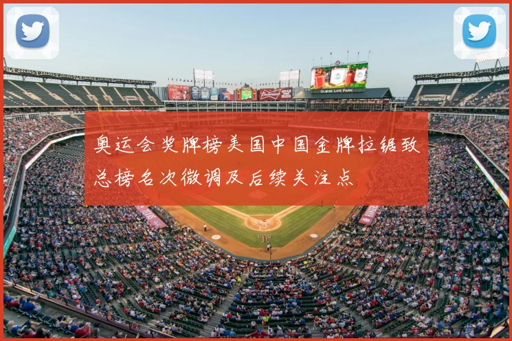 奥运会奖牌榜美国中国金牌拉锯致总榜名次微调及后续关注点